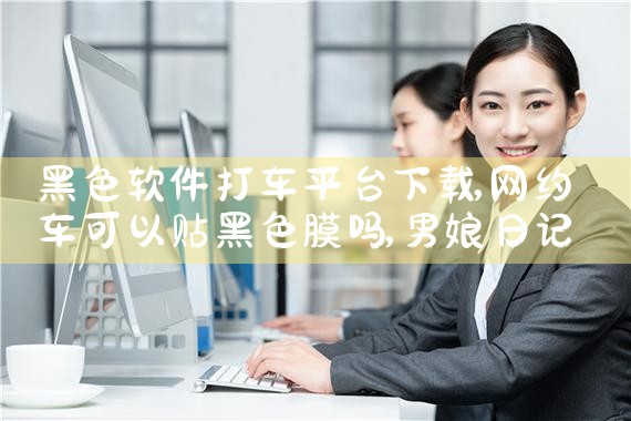 黑色软件打车平台下载|男娘日记
