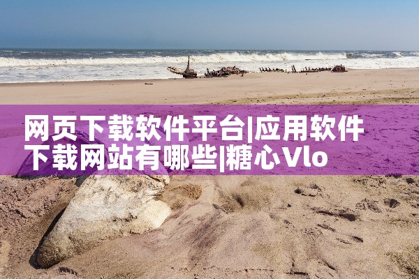 网页下载软件平台|糖心Vlog入口
